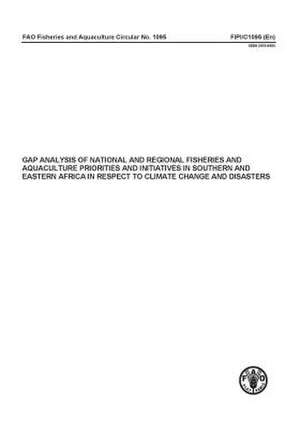 Gap Analysis of National and Regional Fisheries and Aquaculture Priorities and Initiatives in Southern and Eastern Africa in Respect to Climate Change de Food and Agriculture Organization of the