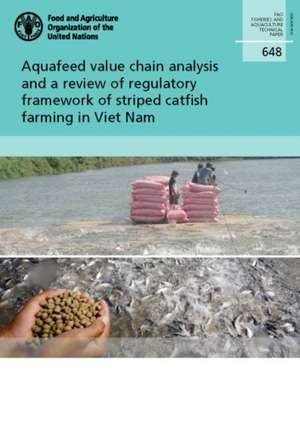 Aquafeed Value Chain Analysis and a Review of Regulatory Framework of Striped Catfish Farming in Viet Nam de Food and Agriculture Organization of the United Nations