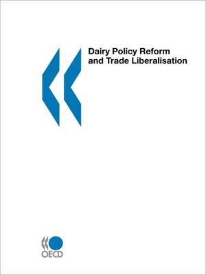 Dairy Policy Reform and Trade Liberalisation de Publishing Oecd Publishing