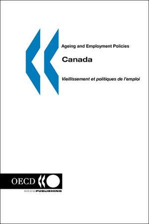 Ageing and Employment Policies/Vieillissement Et Politiques de L'Emploi Canada de OECD Publishing