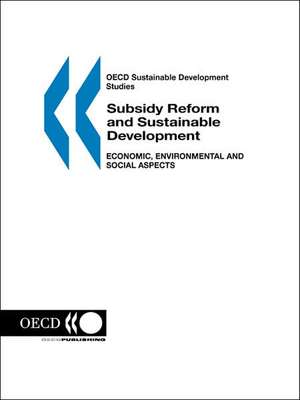 OECD Sustainable Development Studies Subsidy Reform and Sustainable Development: Economic, Environmental and Social Aspects de Publi Oecd Published by Oecd Publishing