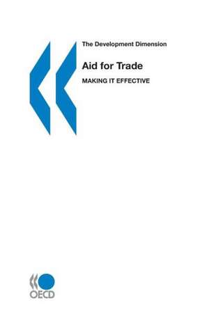 The Development Dimension Aid for Trade: Making It Effective de Organization for Economic Cooperation &