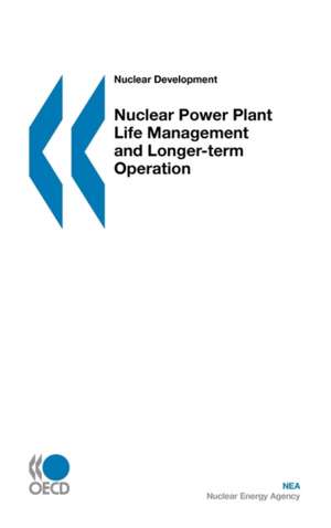 Nuclear Development Nuclear Power Plant Life Management and Longer-term Operation de OECD Publishing