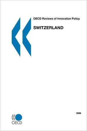 OECD Reviews of Innovation Policy: Switzerland 2006 de Publishing Oecd Publishing