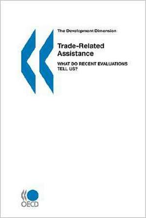 The Development Dimension Trade-Related Assistance: What Do Recent Evaluations Tell Us? de OECD Publishing