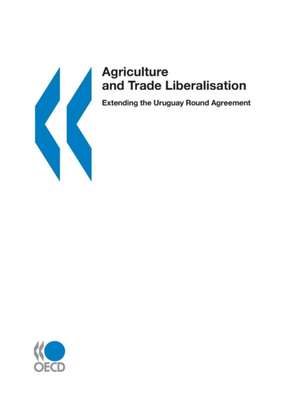 Agriculture and trade liberalisation extending the Uruguay Round Agreement de Oecd