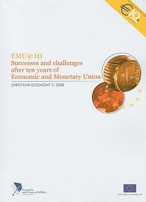 EMU@10: Successes and Challenges After Ten Years of Economic and Monetary Union de European Commission