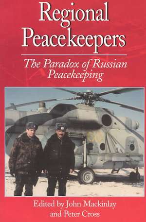 Regional Peacekeepers: The Paradox of Russian Peacekeeping de John Mackinlay