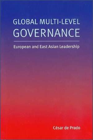 Global Multi-Level Governance: European and East Asian Leadership de César de Prado