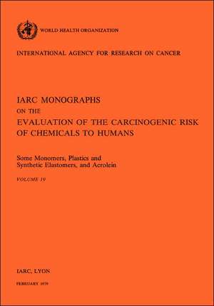 Some Monomers, Plastics and Synthetic Elastomers, and Acrolein: IARC Vol 19 de Iarc