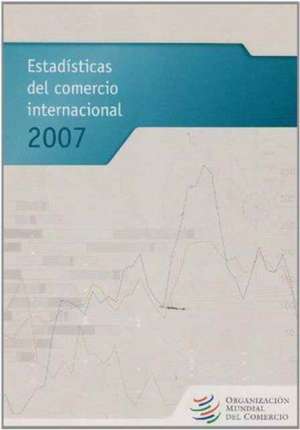 Estadisticas Del Comercio Internacional 2007 de World Trade Organization