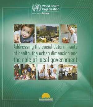 Addressing the Social Determinants of Health: The Urban Dimension and the Role of Local Government de World Health Organization