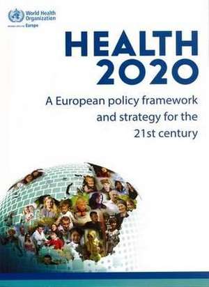 Health 2020: A European Policy Framework and Strategy for the 21st Century de Who Regional Office for Europe