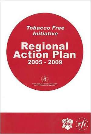 Tobacco-Free Initiative Regional Action Plan, 2005-2009 de Who Regional Office for the Western Paci