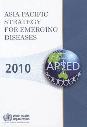 Asia Pacific Strategy for Emerging Diseases 2010 de Who Regional Office for the Western Paci