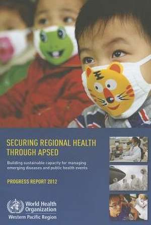 Securing Regional Health Through APSED: Progress Report de World Health Organization Western Pacifi