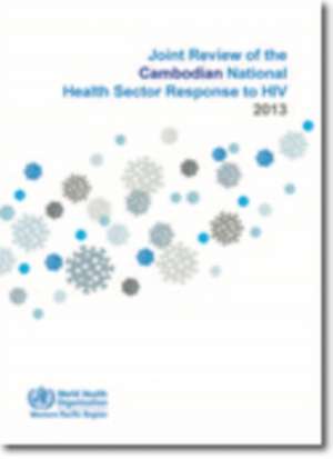 Joint Review of the Cambodian National Health Sector Response to HIV 2013 de Who Regional Office for the Western Paci