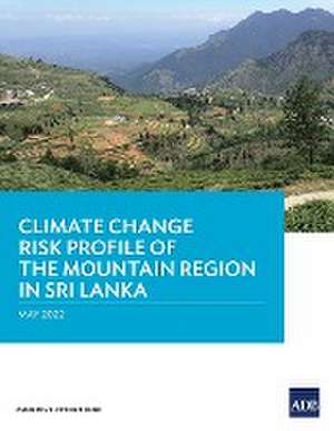 Climate Change Risk Profile of the Mountain Region in Sri Lanka de Asian Development Bank