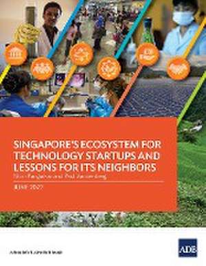 Singapore's Ecosystem for Technology Startups and Lessons for Its Neighbors de Asian Development Bank