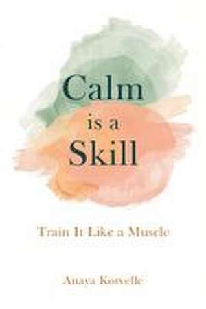 Calm Is a Skill de Anaya Korvelle