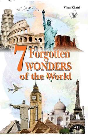 7 Forgotten Wonders of the World de Khatri Vikas