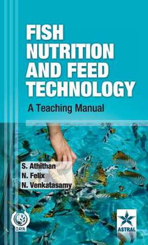 Fish Nutrition and Feed Technology de S. & Felix N. & Venkatasamy Athithan