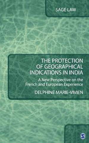 The Protection of Geographical Indications in India: A New Perspective on the French and European Experience de Delphine Marie-Vivien