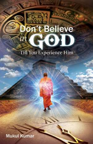 Do not believe in God till you experience Him de Mukul Kumar