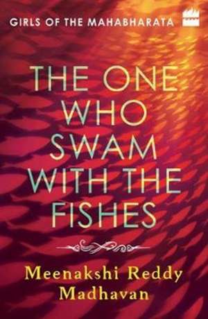 The One Who Swam with the Fishes: Girls of the Mahabharata de Meenakshi Reddy Madhavan