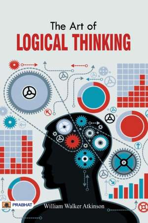 The Art of Logical Thinking or The Law of Reasoning de William Atkinson Walker