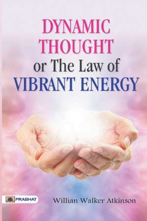 Dynamic Thought or The Law of Vibrant Energy de William Atkinson Walker