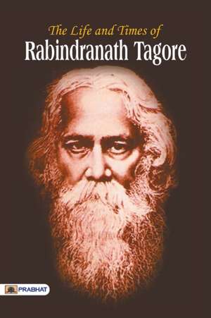 The Life and Time of Rabindranath Tagore de Rabindranath Tagore