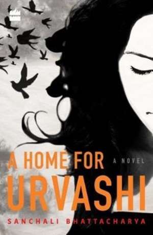 A Home for Urvashi. A Novel. de Sanchali Bhattacharya