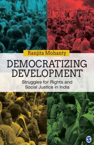 Democratizing Development: Struggles for Rights and Social Justice in India de Ranjita Mohanty