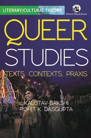 Rohit K. Dasgupta, K: Queer Studies: Texts, Contexts, Praxis