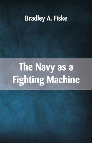 The Navy as a Fighting Machine de Bradley A. Fiske