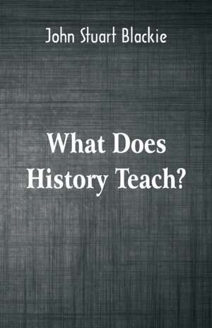 What Does History Teach? de John Stuart Blackie