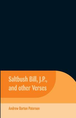 Saltbush Bill, J.P., and Other Verses de Andrew Barton Paterson