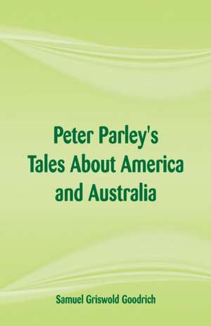 Peter Parley's Tales About America and Australia de Samuel Griswold Goodrich