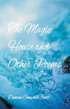 The Magic House and Other Poems de Duncan Campbell Scott