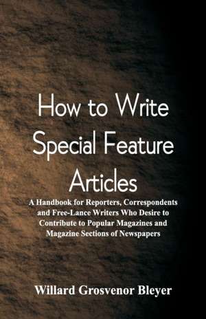 How To Write Special Feature Articles de Willard Grosvenor Bleyer