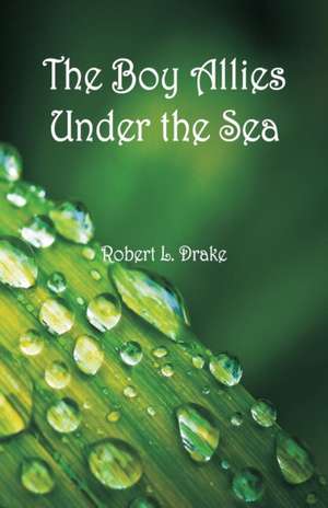 The Boy Allies Under the Sea de Robert L. Drake