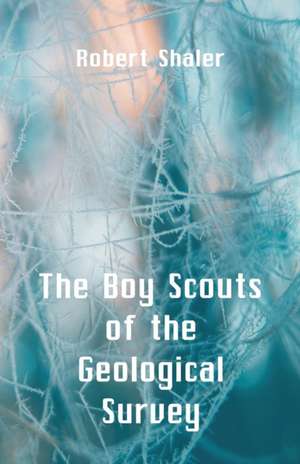 The Boy Scouts of the Geological Survey de Robert Shaler