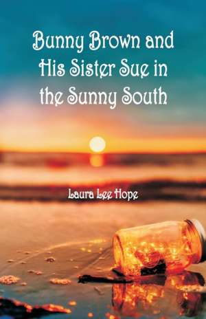 Bunny Brown and His Sister Sue in the Sunny South de Laura Lee Hope