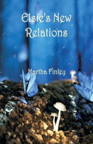 Elsie's New Relations de Martha Finley