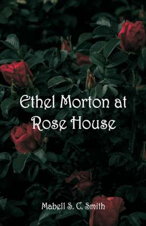 Ethel Morton at Rose House de Mabell S. C. Smith