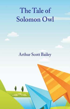 The Tale of Solomon Owl de Arthur Scott Bailey