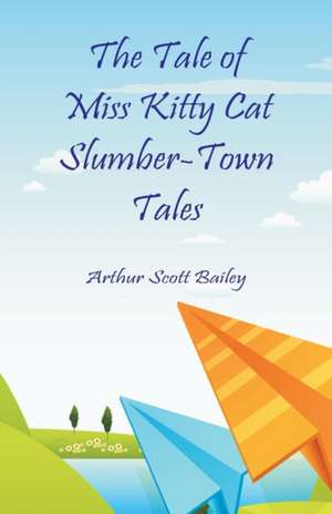 The Tale of Miss Kitty Cat Slumber-Town Tales de Arthur Scott Bailey