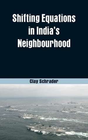 Shifting Equations in India's Neighbourhood de Clay Schrader