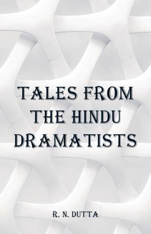 Tales from the Hindu Dramatists de R. N. Dutta